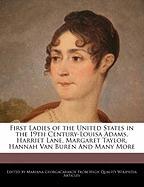 First Ladies of the United States in the 19th Century-Louisa Adams, Harriet Lane, Margaret Taylor, Hannah Van Buren and Many More