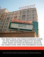 The Brat Pack: An Unauthorized Look at the Popular 80s Group of Actors That Rose to Fame in Movies Such as St. Elmo's Fire and the Br