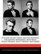 A Guide to Sex Gods and Sex Kittens: Including Madonna, Mae West, Hugh Hefner, Elvis Presley, and More