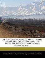 An Armchair Guide to Afghanistan: Including Understanding the Economy, History and Current Political State