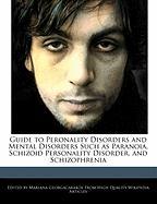 Guide to Peronality Disorders and Mental Disorders Such as Paranoia, Schizoid Personality Disorder, and Schizophrenia