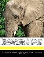 The Unauthorized Guide to the Inspiration Behind the Movie and Novel Water for Elephants