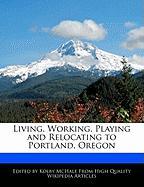 Living, Working, Playing and Relocating to Portland, Oregon