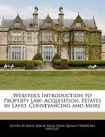 Webster's Introduction to Property Law: Acquisition, Estates in Land, Conveyancing and More