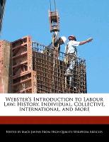 Webster's Introduction to Labour Law: History, Individual, Collective, International, and More