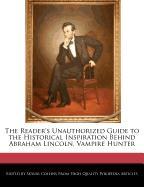 The Reader's Unauthorized Guide to the Historical Inspiration Behind Abraham Lincoln, Vampire Hunter