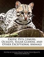 Exotic Pets: Lemurs, Ocelots, Sugar Gliders, and Other Exceptional Animals