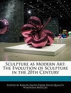 Sculpture as Modern Art: The Evolution of Sculpture in the 20th Century