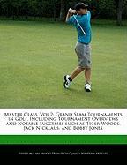 Master Class, Vol.2: Grand Slam Tournaments in Golf, Including Tournament Overviews and Notable Successes Such as Tiger Woods, Jack Nicklau