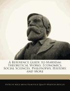 A Reference Guide to Marxism: Analyses of Theoretical Works, Economics, Social Sciences, Philosophy, History, and More