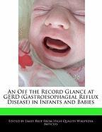 An Off the Record Glance at Gerd (Gastroesophageal Reflux Disease) in Infants and Babies