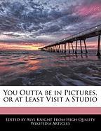You Outta Be in Pictures, or at Least Visit a Studio