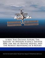 A Not Too Distant Future: The Riffers of Mystery Science Theater 3000, the Art of Riffing Movies, and the Newest Skewering of B-Movies