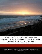Webster's Introduction to Irreligion: Atheism, Agnosticism, Naturalism, and More