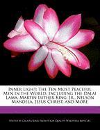 Inner Light: The Ten Most Peaceful Men in the World, Including the Dalai Lama, Martin Luther King, JR., Nelson Mandela, Jesus Chris