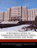 A Reference Guide to Liberalism: Development, Ideas, Organizations, and More