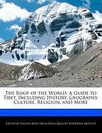 The Roof of the World: A Guide to Tibet, Including History, Geography, Culture, Religion, and More