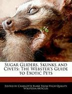 Sugar Gliders, Skunks and Civets: The Webster's Guide to Exotic Pets