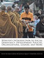 Webster's Introduction to Social Democracy: Development, Policies, Organizations, Leaders, and More