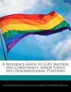 A Reference Guide to Lgbt Matters and Christianity: Major Topics and Denominational Positions