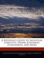 A Reference Guide to Salvation: Concepts, Divine Judgment, Punishment, and More
