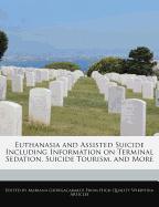 Euthanasia and Assisted Suicide Including Information on Terminal Sedation, Suicide Tourism, and More
