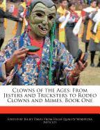 Clowns of the Ages: From Jesters and Tricksters to Rodeo Clowns and Mimes, Book One