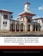 A Reference Guide to Protestant Missions in Africa: Background, People, Missionary Agencies, and More