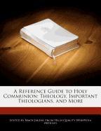 A Reference Guide to Holy Communion: Theology, Important Theologians, and More