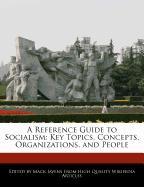 A Reference Guide to Socialism: Key Topics, Concepts, Organizations, and People