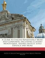 A Guide to Italian Renaissance Music and Composers, Including Claudio Monteverde, Andrea Antico, Luigi Dentice and More