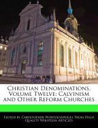 Christian Denominations, Volume Twelve: Calvinism and Other Reform Churches