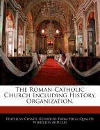 The Roman-Catholic Church Including History, Organization