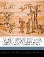 Japanese Culture, Vol. 3: Visual Arts and Architecture Including Painting, Calligraphy, Kanji, Ikebana, Shinto Shrines, Buddhist Temples, and Mo