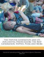The Hipster Generation and Its Influential Predecessors the Beat Generation, Hippies, Punk and More
