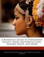 A Reference Guide to Indigenous Rights: Issues, Historical Cases, Notable Ngos, and More