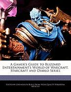 A Gamer's Guide to Blizzard Entertainment's World of Warcraft, Starcraft and Diablo Series