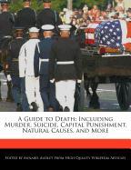 A Guide to Death: Including Murder, Suicide, Capital Punishment, Natural Causes, and More