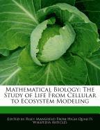 Mathematical Biology: The Study of Life from Cellular to Ecosystem Modeling