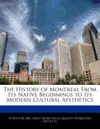 The History of Montreal from Its Native Beginnings to Its Modern Cultural Aesthetics