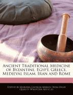 Ancient Traditional Medicine of Byzantine, Egypt, Greece, Medieval Islam, Iran and Rome