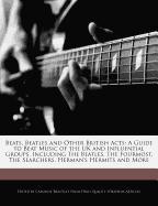 Beats, Beatles and Other British Acts: A Guide to Beat Music of the UK and Influential Groups, Including the Beatles, the Fourmost, the Searchers, Her