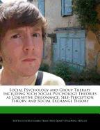 Social Psychology and Group Therapy Including Such Social Psychology Theories as Cognitive Dissonance, Self-Perception Theory, and Social Exchange The