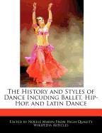 The History and Styles of Dance Incuding Ballet, Hip-Hop, and Latin Dance