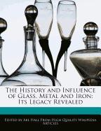 The History and Influence of Glass, Metal and Iron: Its Legacy Revealed