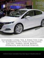 Sustainable Living, Vol. 4: Fossil Fuel Cars vs. Alternative Fuel Vehicles Including Electric, Hybrid, Solar, Biofuel, Hydrogen, and Autogas Vehic