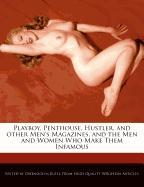 Playboy, Penthouse, Hustler, and Other Men's Magazines, and the Men and Women Who Make Them Infamous