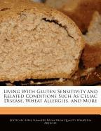 Living with Gluten Sensitivity and Related Conditions Such as Celiac Disease, Wheat Allergies, and More