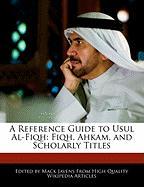 A Reference Guide to Usul Al-Fiqh: Fiqh, Ahkam, and Scholarly Titles