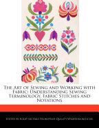 The Art of Sewing and Working with Fabric: Understanding Sewing Terminology, Fabric Stitches and Notations